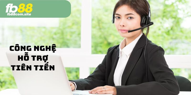 Công nghệ hỗ trợ tiên tiến được áp dụng tại Chăm sóc khách hàng FB88